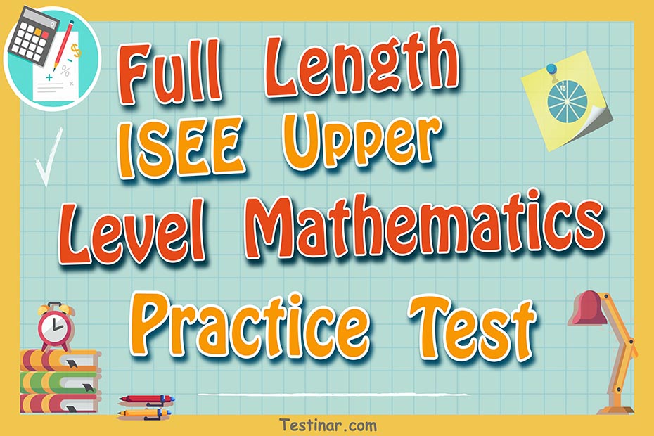 Full Length ISEE Upper Level Mathematics Practice Test