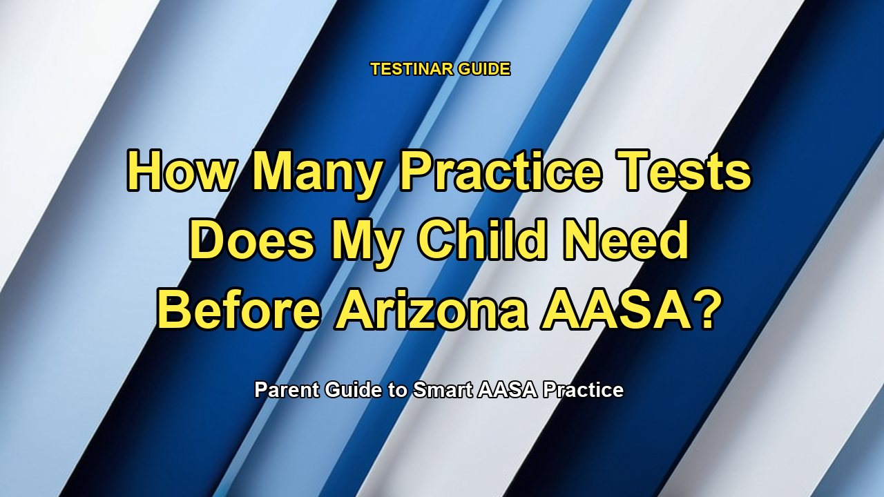 How Many Practice Tests Does My Child Need Before Arizona AASA?