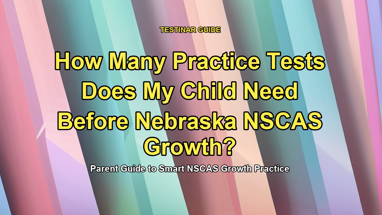 How Many Practice Tests Does My Child Need Before Nebraska NSCAS Growth?
