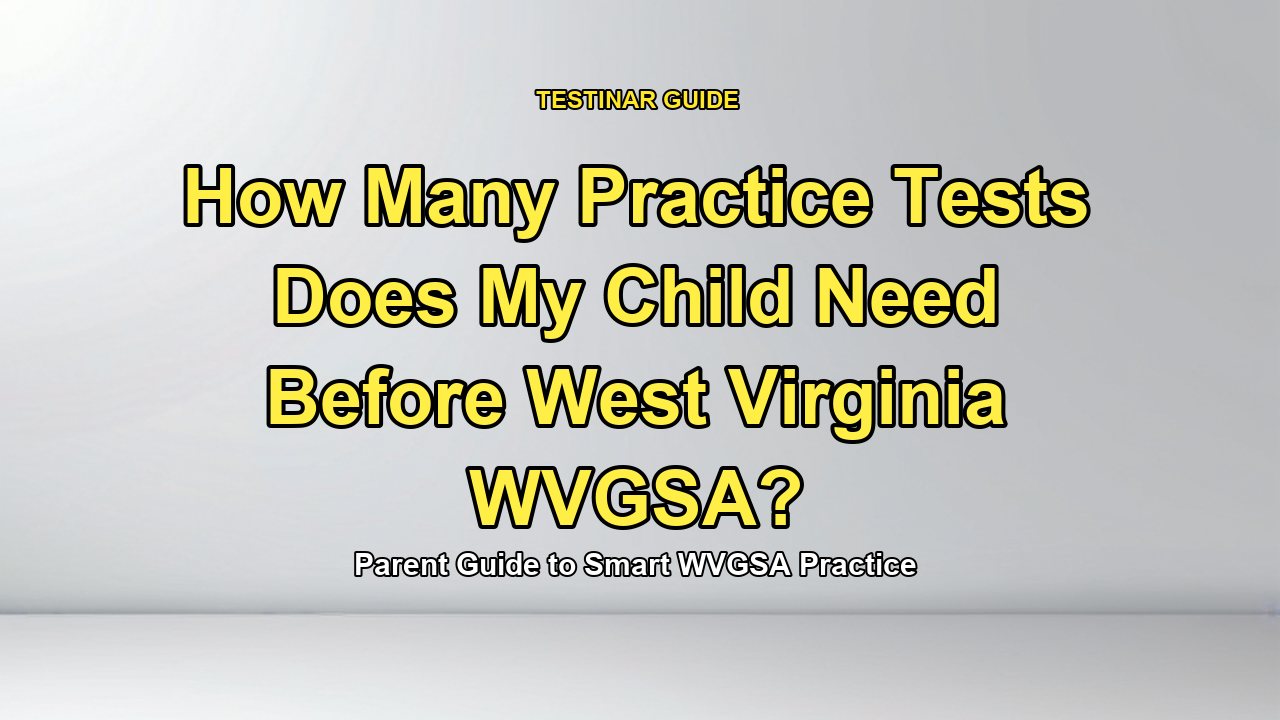 How Many Practice Tests Does My Child Need Before West Virginia WVGSA?